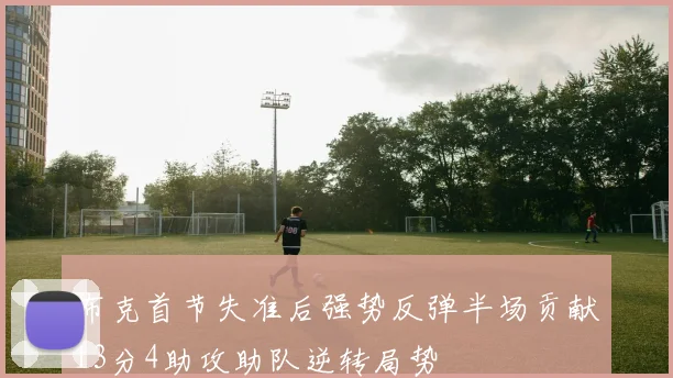 布克首节失准后强势反弹半场贡献13分4助攻助队逆转局势