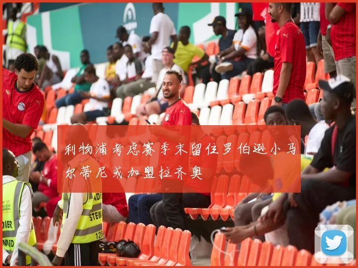 利物浦考虑赛季末留住罗伯逊小马尔蒂尼或加盟拉齐奥